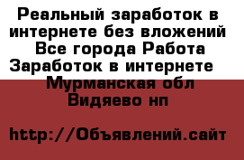 Реальный заработок в интернете без вложений! - Все города Работа » Заработок в интернете   . Мурманская обл.,Видяево нп